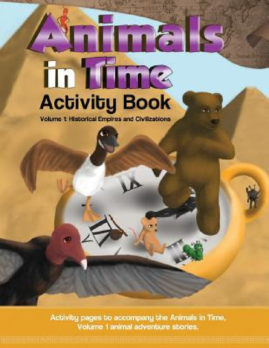 Animals in Time, Volume 1 Activity Book: Historical Empires and Civilizations by Hosanna Rodriguez, Christopher Rodriguez, Jaden Rodriguez