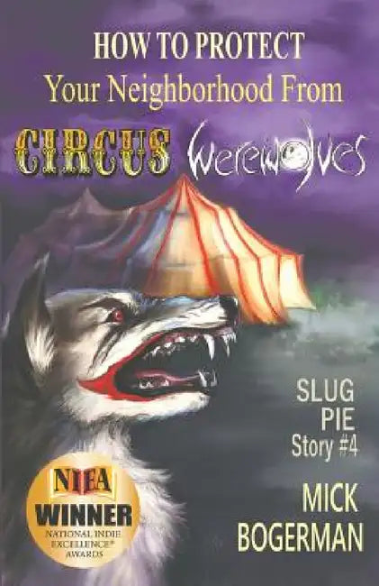 How to Protect Your Neighborhood from Circus Werewolves: Slug Pie Story #4 by Mick Bogerman, Kat Powell