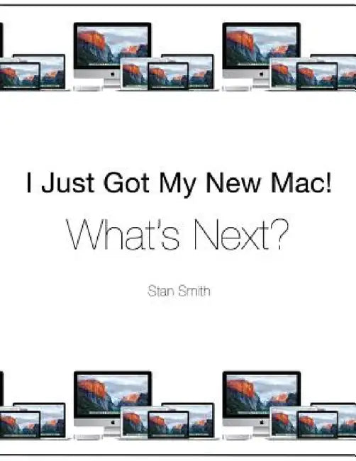I Just Got My New Mac! What's Next?: (Black & White Print Edition) by Stan Smith
