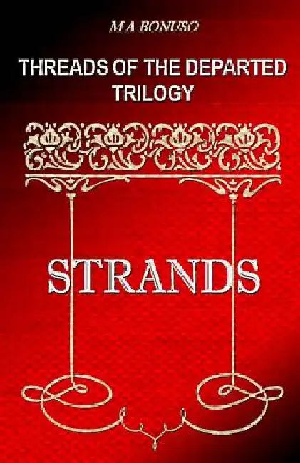 Threads of the Departed Trilogy: Strands by M. A. Bonuso