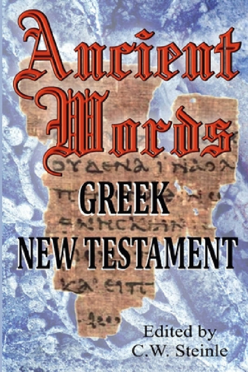 Ancient Words Greek New Testament by C. W. Steinle