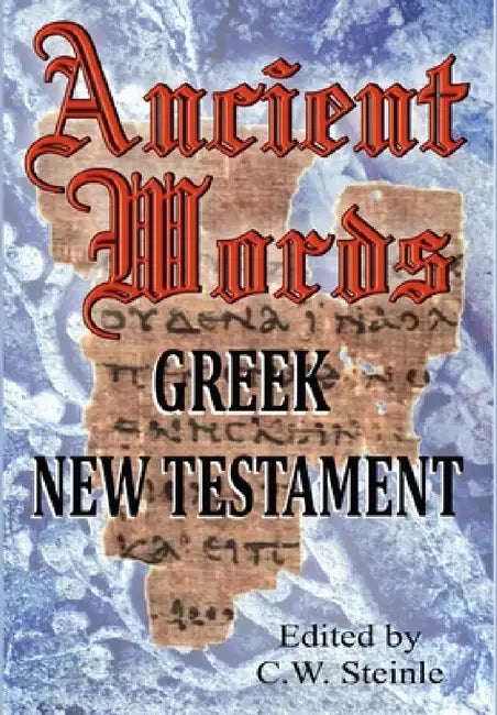 Ancient Words Greek New Testament by C. W. Steinle
