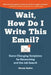 Wait, How Do I Write This Email? by Danny Rubin