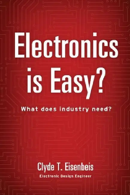 Electronics is Easy?: What does industry need? by Clyde T. Eisenbeis