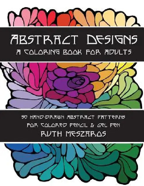Abstract Designs: A coloring book for adults by Ruth Meszaros