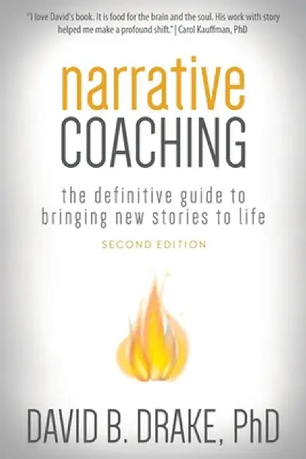 Narrative Coaching: The Definitive Guide to Bringing New Stories to Life by David B. Drake