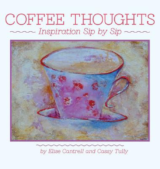 Coffee Thoughts: Inspiration Sip by Sip by Elise Cantrell, Cassy Tully
