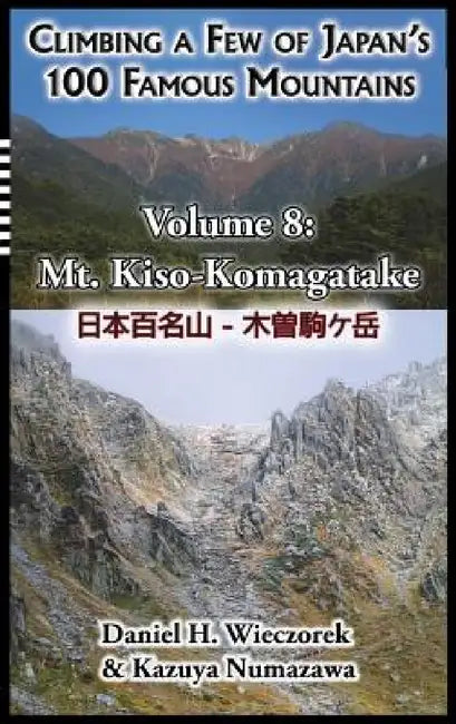 Climbing a Few of Japan's 100 Famous Mountains - Volume 8: Mt. Kiso-Komagatake by Daniel H. Wieczorek, Kazuya Numazawa