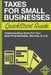 Taxes For Small Businesses QuickStart Guide: Understanding Taxes For Your Sole Proprietorship, Startup, & LLC by Clydebank Business