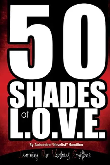 50 Shades of L.O.V.E.: Learning Our Various Emotions by Aulsondro Novelist Hamilton