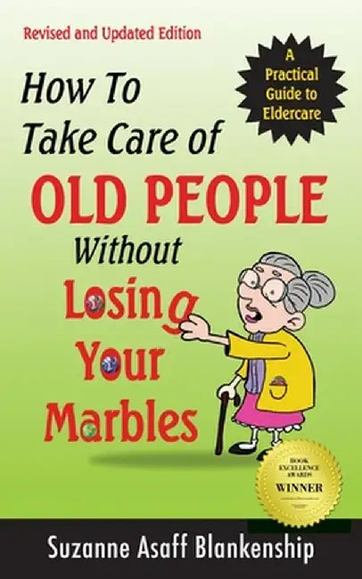 How To Take Care of Old People Without Losing Your Marbles: A Practical Guide to Eldercare by Suzanne Asaff Blankenship