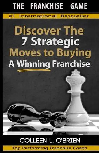 The Franchise Game: Discover the 7 Strategic Moves to Buying A Winning Franchise by Colleen L. O'Brien