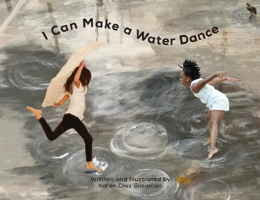 I Can Make a Water Dance by Karen Diaz Ensanian