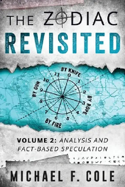 The Zodiac Revisited: Analysis and Fact-Based Speculation by Michael Cole