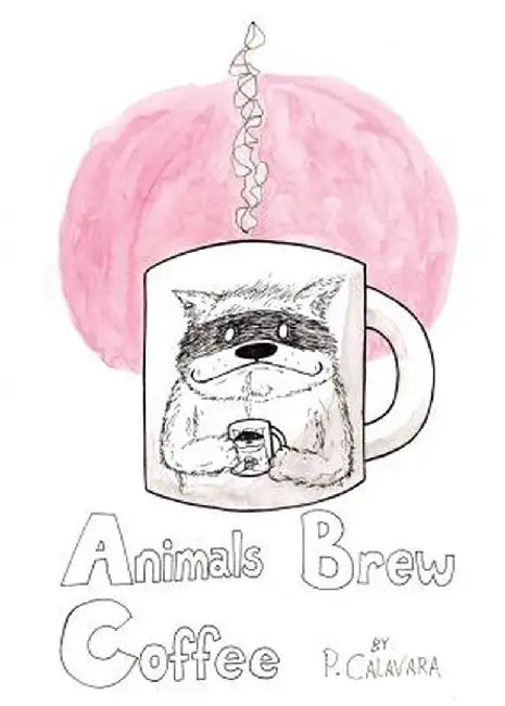 Animals Brew Coffee: 26 Letters & 40 Paintings by P. Calavara