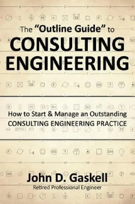 The "Outline Guide" to CONSULTING ENGINEERING: How to Start & Manage an Outstanding CONSULTING ENGINEERING PRACTICE by John D. Gaskell, Jera