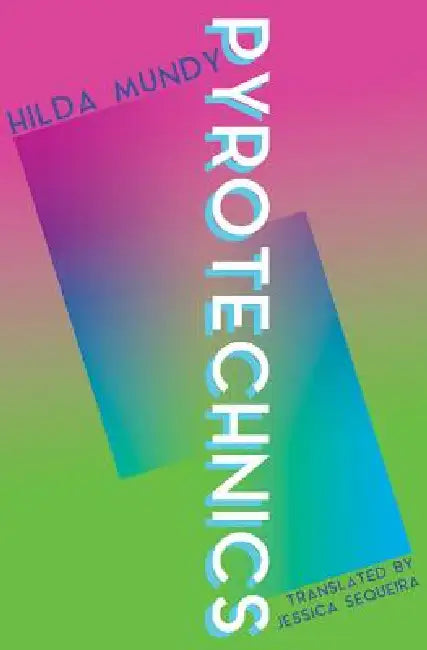 Pyrotechnics: A Spineless Essay on Ultraist Literature by Hilda Mundy, Jessica Sequeira