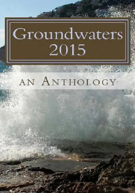 Groundwaters 2015: An Anthology by Jennifer Chambers