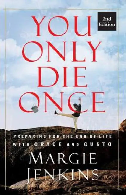 You Only Die Once: Preparing for the End of Life with Grace and Gusto by Margie Jenkins