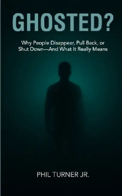 Ghosted?: Why People Disappear - And What Their Silence Really Means by Jr. Turner Phil