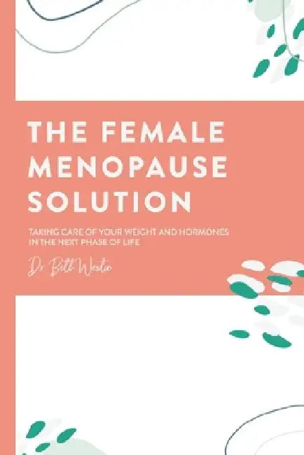The Female Menopause Solution: Taking Control of Your Weight and Hormones in the Next Phase of Life by Beth Westie