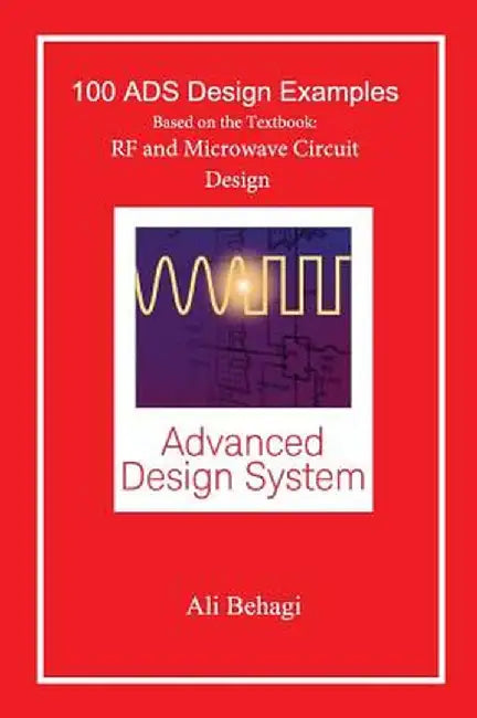 100 Ads Design Examples: Based on the Textbook: RF and Microwave Circuit Design by Ali a. Behagi