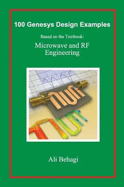 100 Genesys Design Examples: Based on the Textbook: Microwave and RF Engineering by Ali A. Behagi