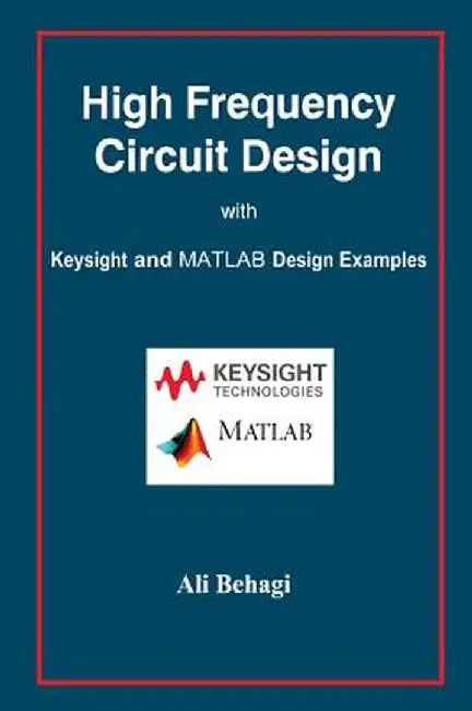 High Frequency Circuit Design: With Keysight and MATLAB Design Examples by Ali Behagi