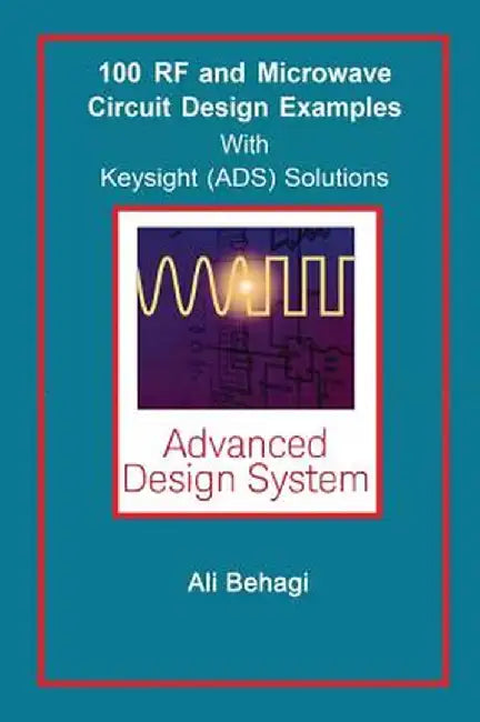 100 RF and Microwave Circuit Design: With Keysight (Ads) Solutions by Ali A. Behagi