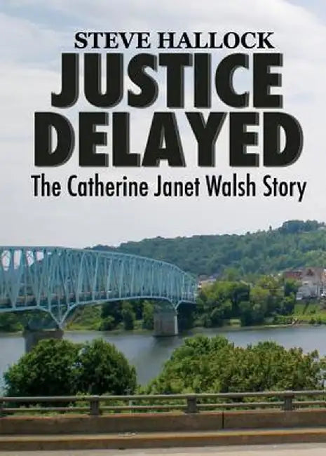 Justice Delayed: The Catherine Janet Walsh Story by Steve Hallock