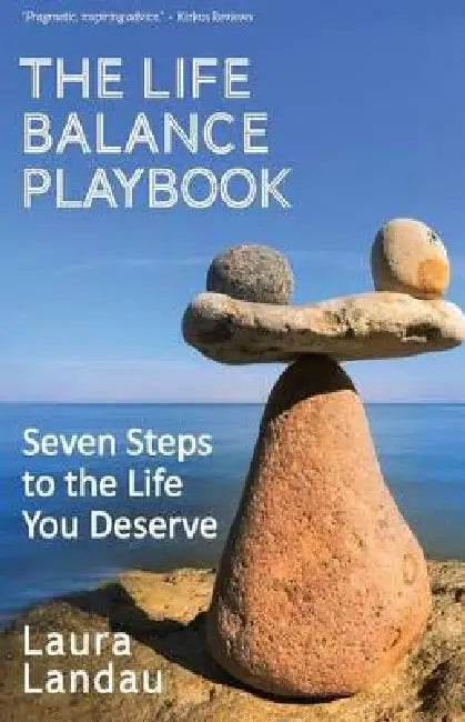 The Life Balance Playbook: Seven Steps to the Life You Deserve by Laura Landau