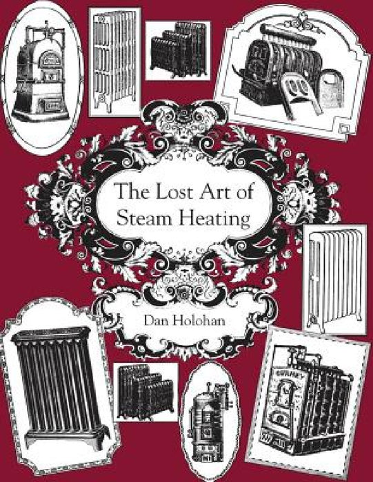 The Lost Art of Steam Heating by Dan Holohan