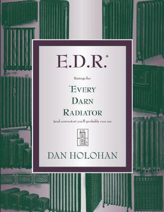 E.D.R.: Ratings for Every Darn Radiator (and convector) you'll probably ever see by Dan Holohan