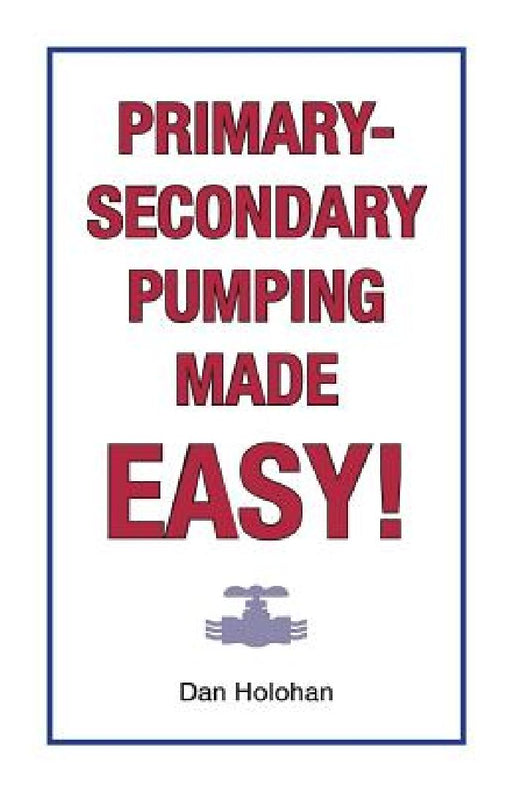 Primary-Secondary Pumping Made Easy! by Dan Holohan
