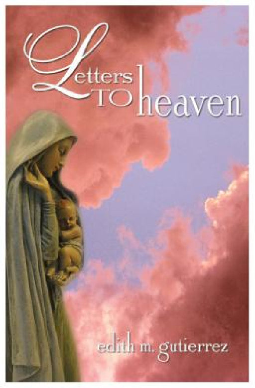 Letters to Heaven: Letters of love and sorrow from Mothers and Fathers to their children lost to abortion by Edith Marie Gutierrez, J. L. Hardesty, J. L. Hardesty