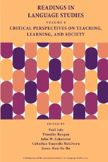 Readings in Language Studies, Volume 8: Critical Perspectives on Teaching, Learning, and Society by Paul Iida, Timothy Reagan, John W. Schwieter