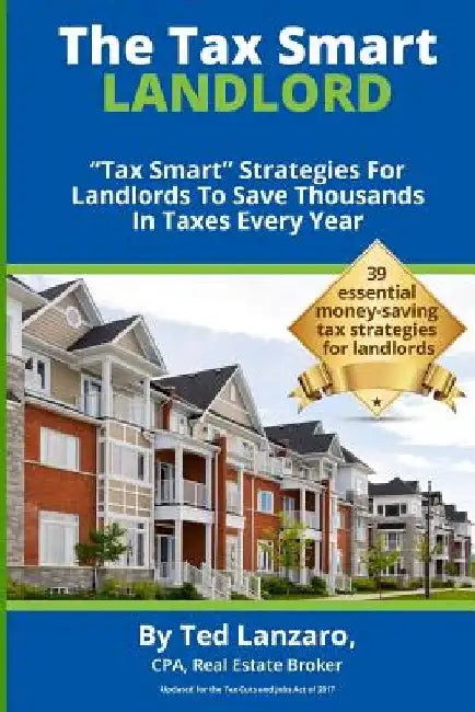 The Tax Smart Landlord: "tax Smart" Strategies for Landlords to Save Thousands in Taxes Every Year by Ted Lanzaro