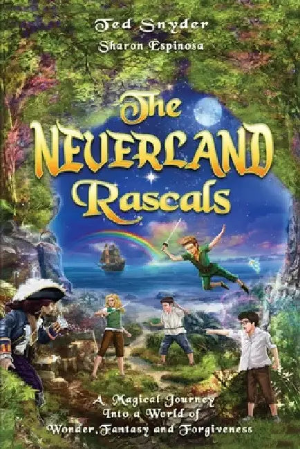 The Neverland Rascals: A Magical Journey into a World of Wonder, Fantasy and Forgiveness by Ted S. Snyder