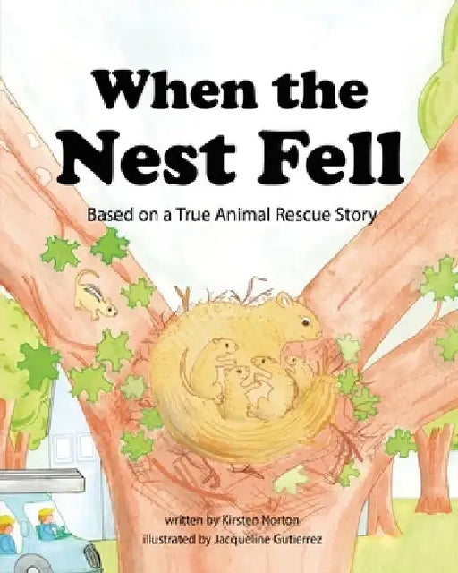 When the Nest Fell: Based on a True Animal Rescue Story by Kirsten Norton