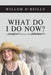 What Do I Do Now?: A Caregiver's Journey with Alzheimer's by Willem Thomas O'Reilly
