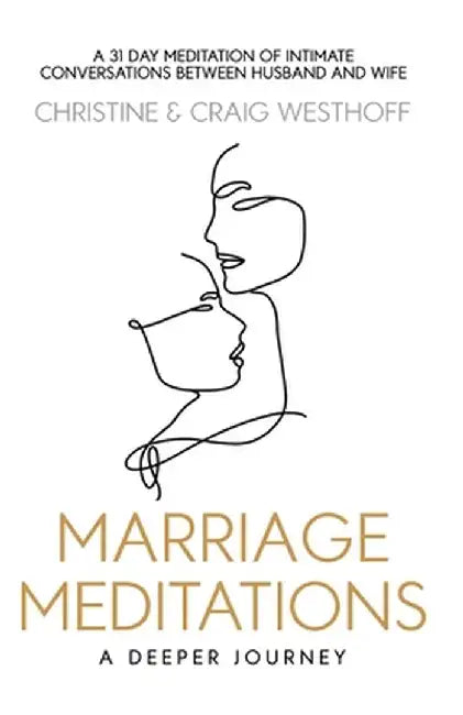 Marriage Meditations: A Deeper Journey by Christine And Craig Westhoff
