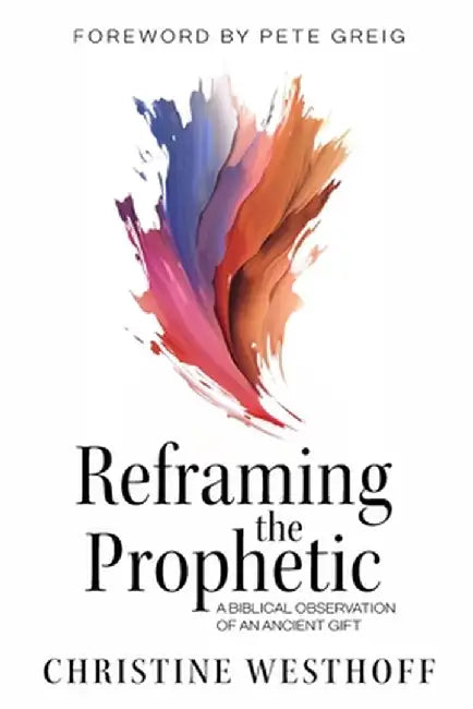 Reframing the Prophetic: A Biblical Observation of an Ancient Gift by Christine Westhoff