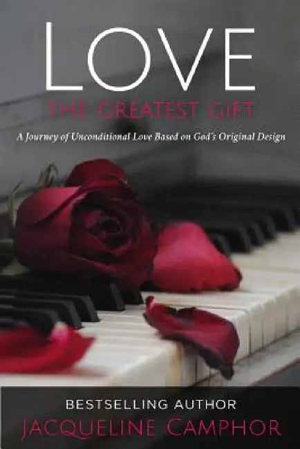 Love The Greatest Gift: A Journey of Unconditional Love Based on God's Original Design by Jacqueline Camphor