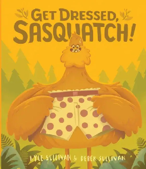 Get Dressed, Sasquatch! by Kyle Sullivan