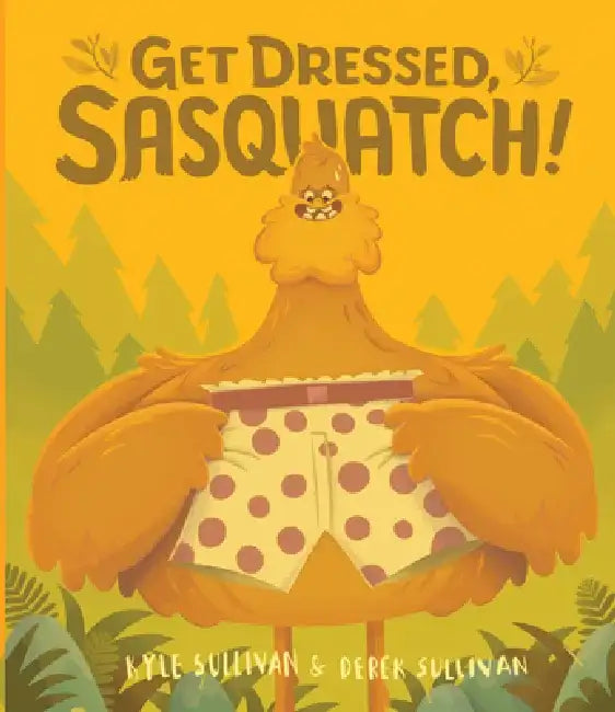 Get Dressed, Sasquatch! by Kyle Sullivan