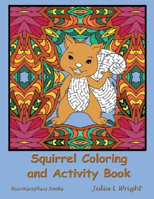 Squirrel Coloring and Activity Book: Coloring Pages, Mazes, Word Searches, and More! by Julia L. Wright