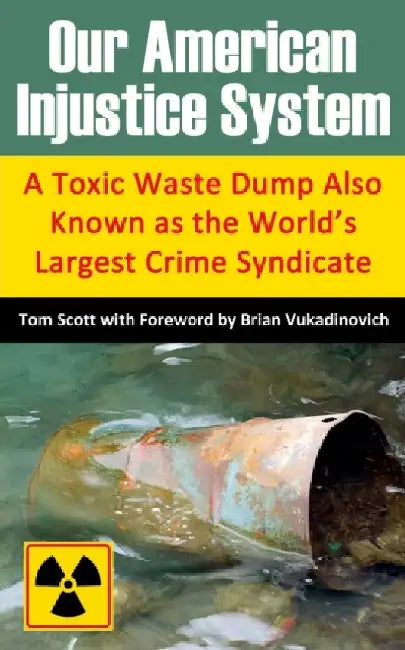 Our American Injustice System: A Toxic Waste Dump Also Known as the World's Largest Crime Syndicate by Brian Vukadinovich