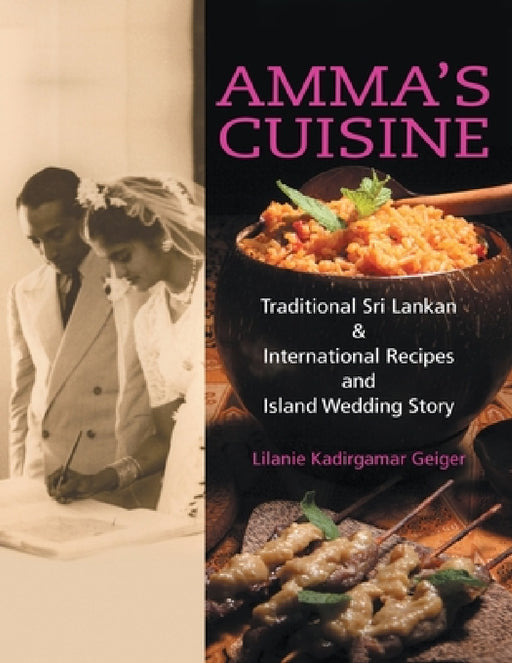 Amma's Cuisine: Traditional Sri Lankan & International Recipes and Island Wedding Story by Lilanie Kadirgamar Geiger