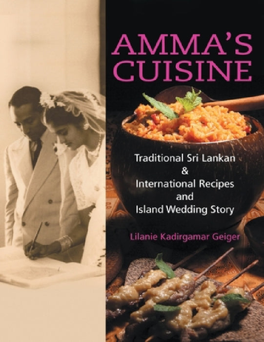 Amma's Cuisine: Traditional Sri Lankan & International Recipes and Island Wedding Story by Lilanie Kadirgamar Geiger