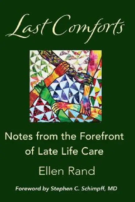Last Comforts: Notes from the Forefront of Late Life Care by Ellen Rand, Bonnie Britt, Stephen C. Schimpff